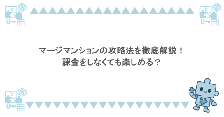 マージマンションの攻略法を徹底解説!課金をしなくても楽しめる?