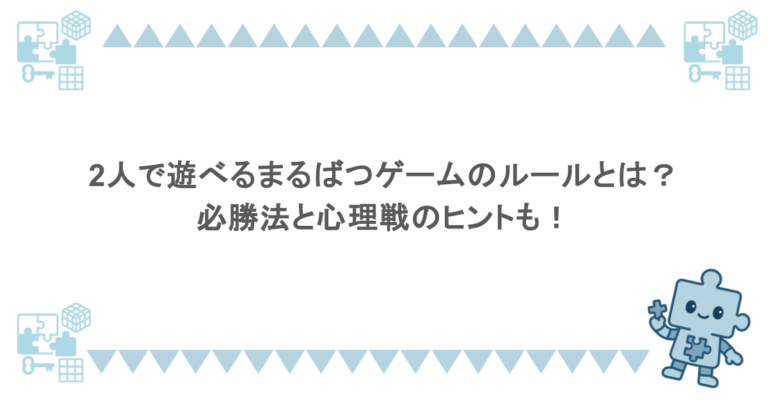 2人で遊べるまるばつゲームのルールとは？必勝法と心理戦のヒントも！