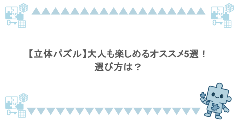 【立体パズル】大人も楽しめるオススメ5選！選び方は？
