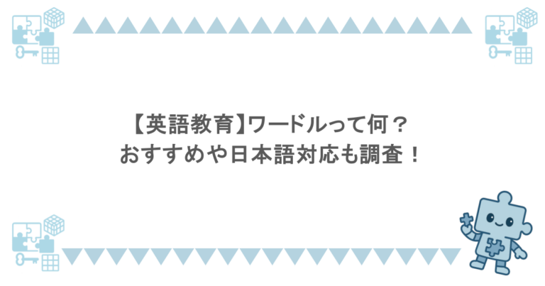 【英語教育】ワードルって何?おすすめや日本語対応も調査!