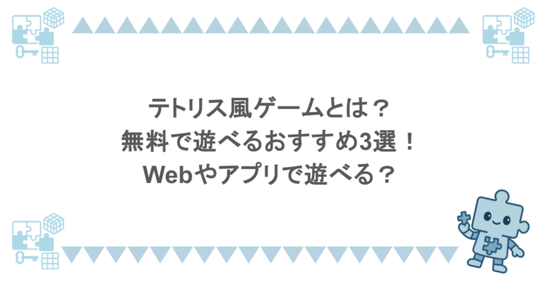 テトリス風ゲームとは？無料で遊べるおすすめ3選！Webやアプリで遊べる？