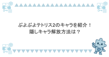 ぷよぷよテトリス2のキャラを紹介！隠しキャラ解放方法は？