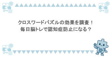 クロスワードパズルの効果を調査！毎日脳トレで認知症防止になる？