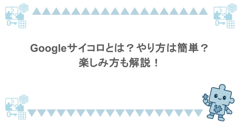Googleサイコロとは？やり方は簡単？楽しみ方も解説！